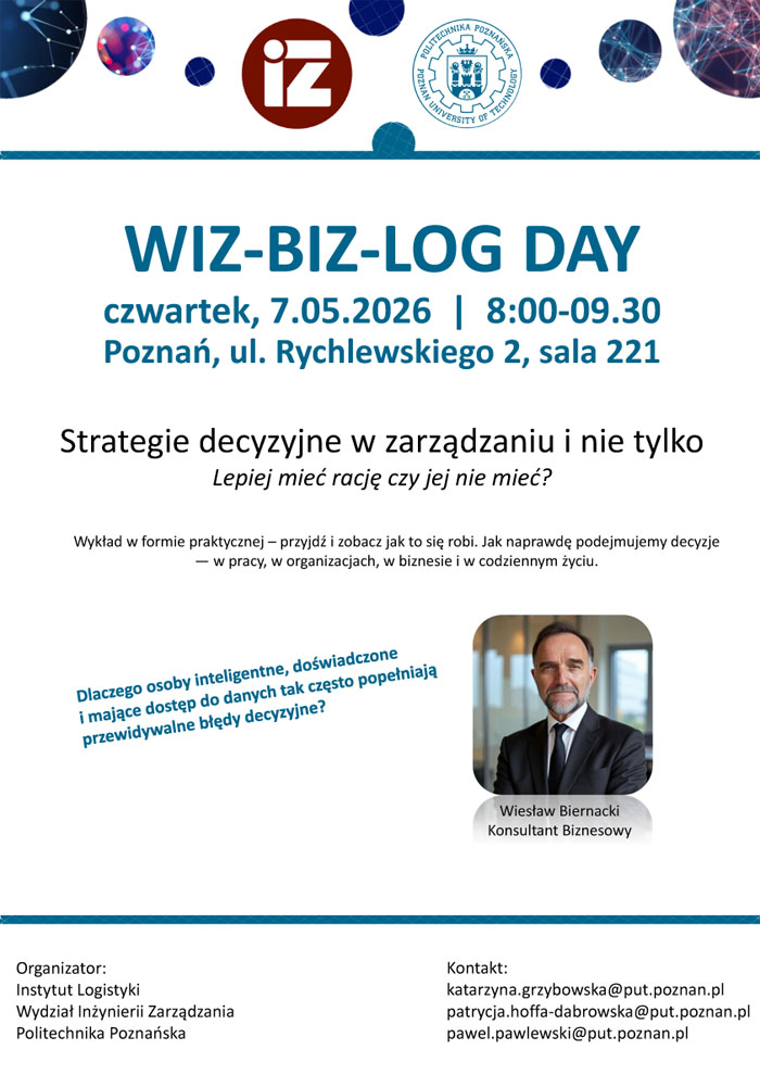 Plakat promujący wydarzenie w ramach WIZ-BIZ-LOG DAY. Od góry logo Wydziału Inżynierii Zarządzania i Politechniki Poznańskiej. Pod spodem nazwa wydarzenia czas, godzina i miejsce wydarzenia. Poniżej tytuł spotkania "Strategie decyzyjne w zarządzaniu i nie tylko. Lepiej mieć rację czy jej nie mieć?"