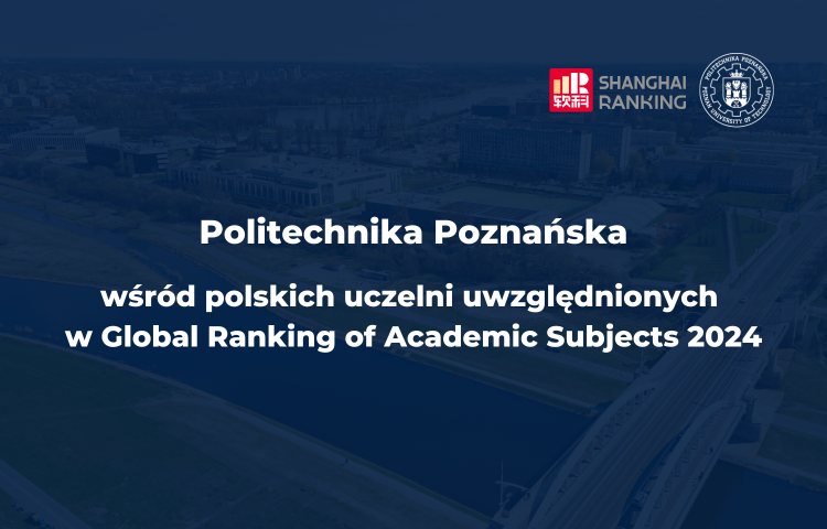 Grafika na niebieskim tle napis pośrodku "Politechnika Poznańska wśród polskich uczelni uwzględnionych w Global Ranking of Academic Subjects 2024", w górnym prawym narożniku logo "Shanghai ranking" i Politechniki Poznańskiej"